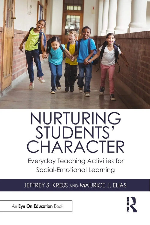 Nurturing Students' Character Everyday Teaching Activities for Social-emotional Learning by Jeffrey S. Kress