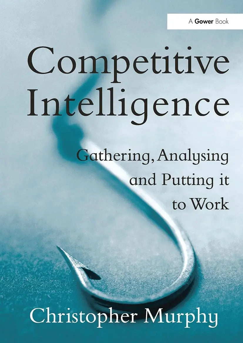 Competitive Intelligence Gathering, Analysing and Putting It to Work by Christopher Murphy – book cover