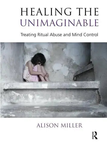 Healing the Unimaginable Treating Ritual Abuse and Mind Control