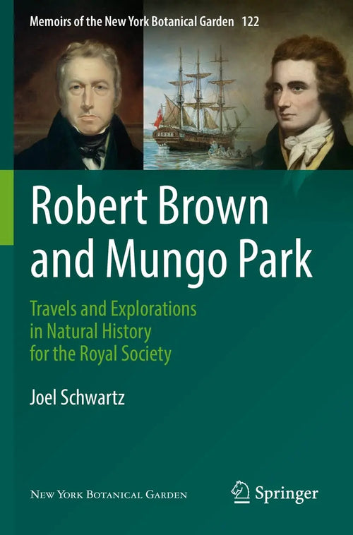 Robert Brown and Mungo Park Travels and Explorations in Natural History for the Royal Society by Joel Schwartz
