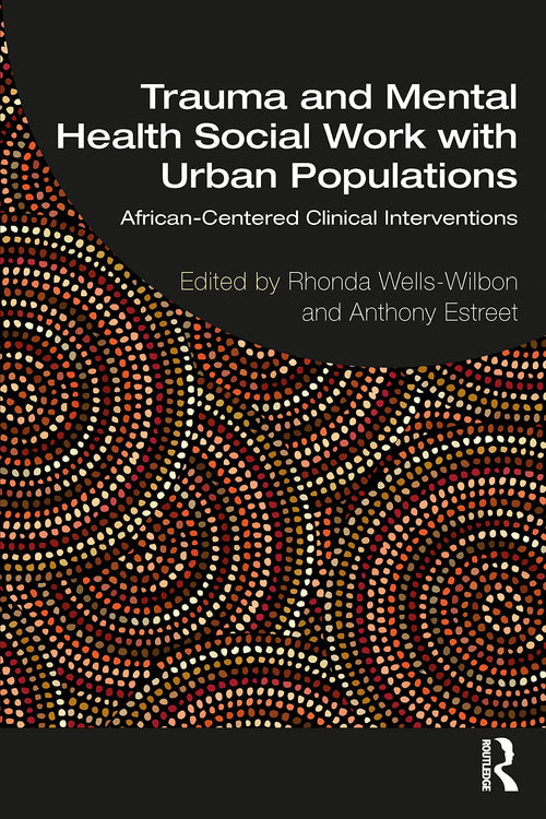 Trauma and Mental Health Social Work with Urban Populations African-centered Clinical Interventions by Rhonda Wells-Wilbon