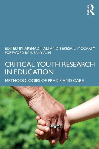 Critical Youth Research in Education Methodologies of Praxis and Care by Arshad Imtiaz Ali