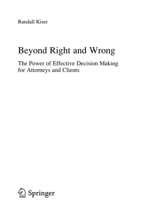 Beyond Right and Wrong The Power of Effective Decision Making for Attorneys and Clients by Randall Kiser