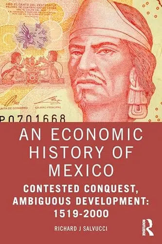 An Economic History of Mexico Contested Conquest, Ambiguous Development: 1519-2000 by Richard J Salvucci – book cover