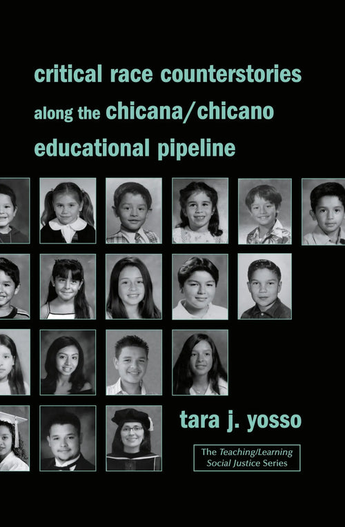 Critical Race Counterstories Along the Chicana/Chicano Educational Pipeline by Tara J. Yosso