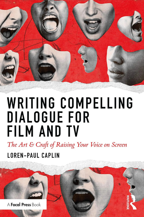 Writing Compelling Dialogue for Film and TV The Art & Craft of Raising Your Voice on Screen by Loren-Paul Caplin