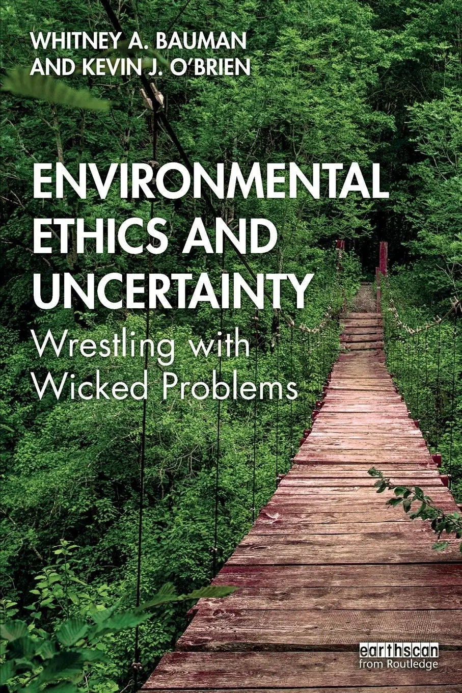 Environmental Ethics and Uncertainty Wrestling with Wicked Problems by Whitney Bauman – book cover