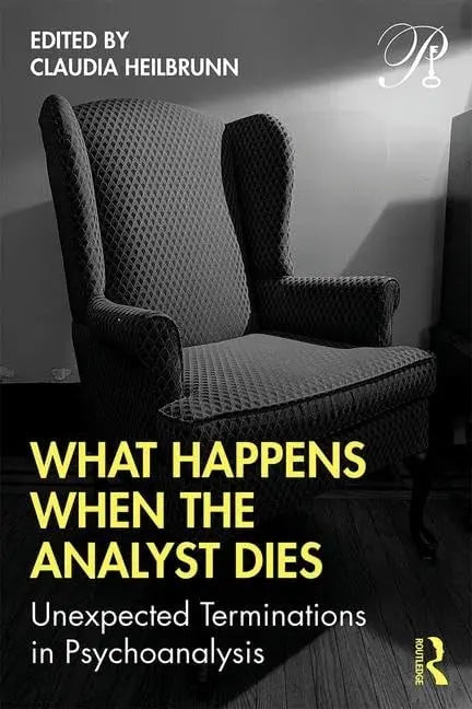 What Happens when the Analyst Dies Unexpected Terminations in Psychoanalysis by Claudia Heilbrunn – book cover