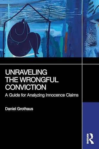 Unraveling the Wrongful Conviction A Guide for Analyzing Innocence Claims by Daniel J. Grothaus – book cover