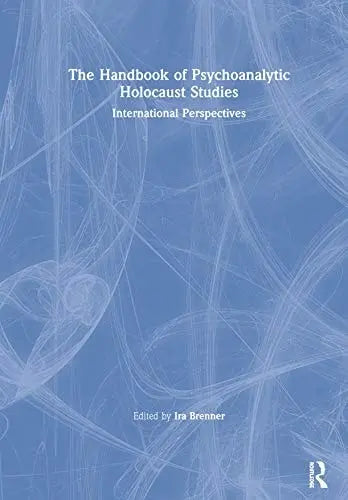 The Handbook of Psychoanalytic Holocaust Studies International Perspectives by Ira Brenner