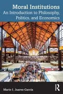 Moral Institutions An Introduction to Philosophy, Politics, and Economics by Mario I. Juárez García – book cover