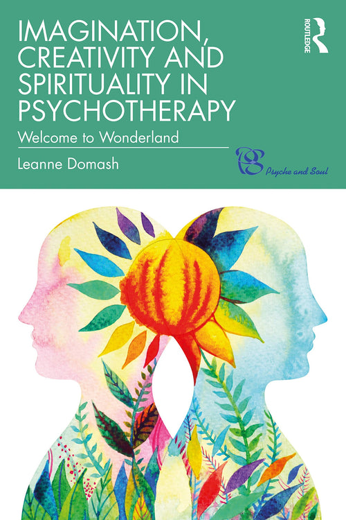Imagination, Creativity and Spirituality in Psychotherapy Welcome to Wonderland by Leanne Domash