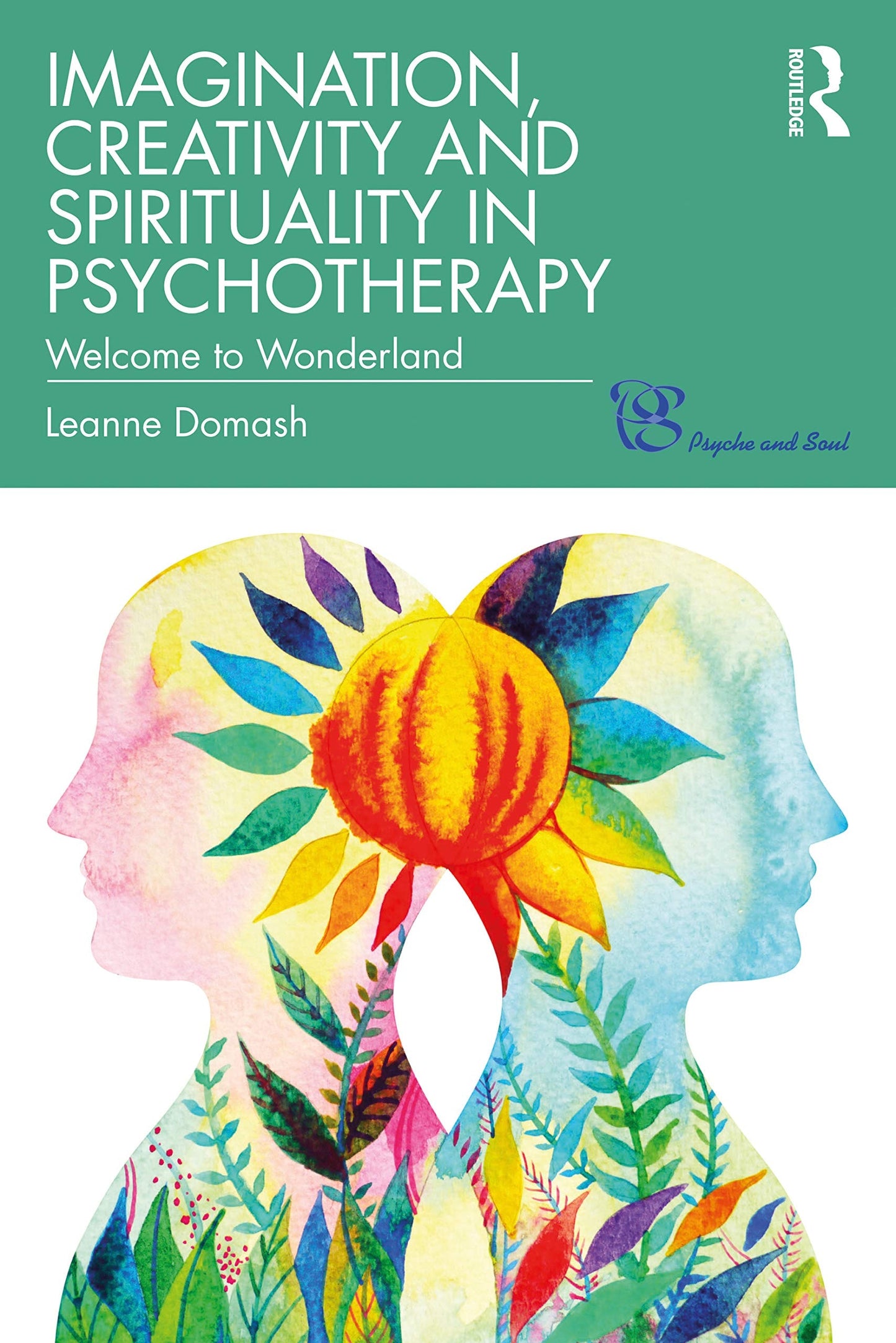 Imagination, Creativity and Spirituality in Psychotherapy Welcome to Wonderland by Leanne Domash