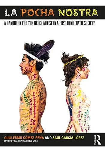 La Pocha Nostra A Handbook for the Rebel Artist in a Post-democratic Society