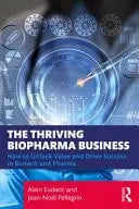 The Thriving Biopharma Business How to Unlock Value and Drive Success in Biotech and Pharma by Alain Eudaric – book cover