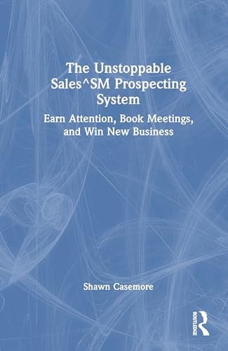The Unstoppable Sales^SM Prospecting System Earn Attention, Book Meetings, and Win New Business