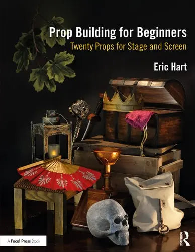 Prop Building for Beginners Twenty Props for Stage and Screen