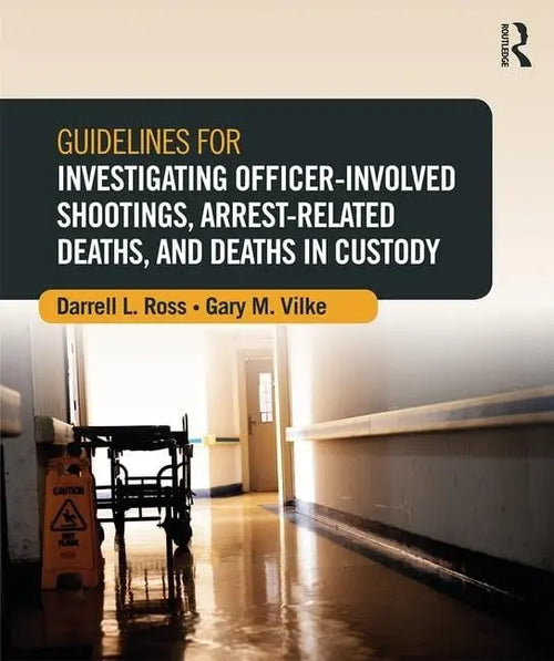 Guidelines for Investigating Officer-involved Shootings, Arrest-related Deaths, and Deaths in Custody by Darrell L. Ross