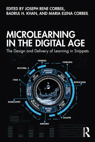 Microlearning in the Digital Age The Design and Delivery of Learning in Snippets by Joseph Rene Corbeil