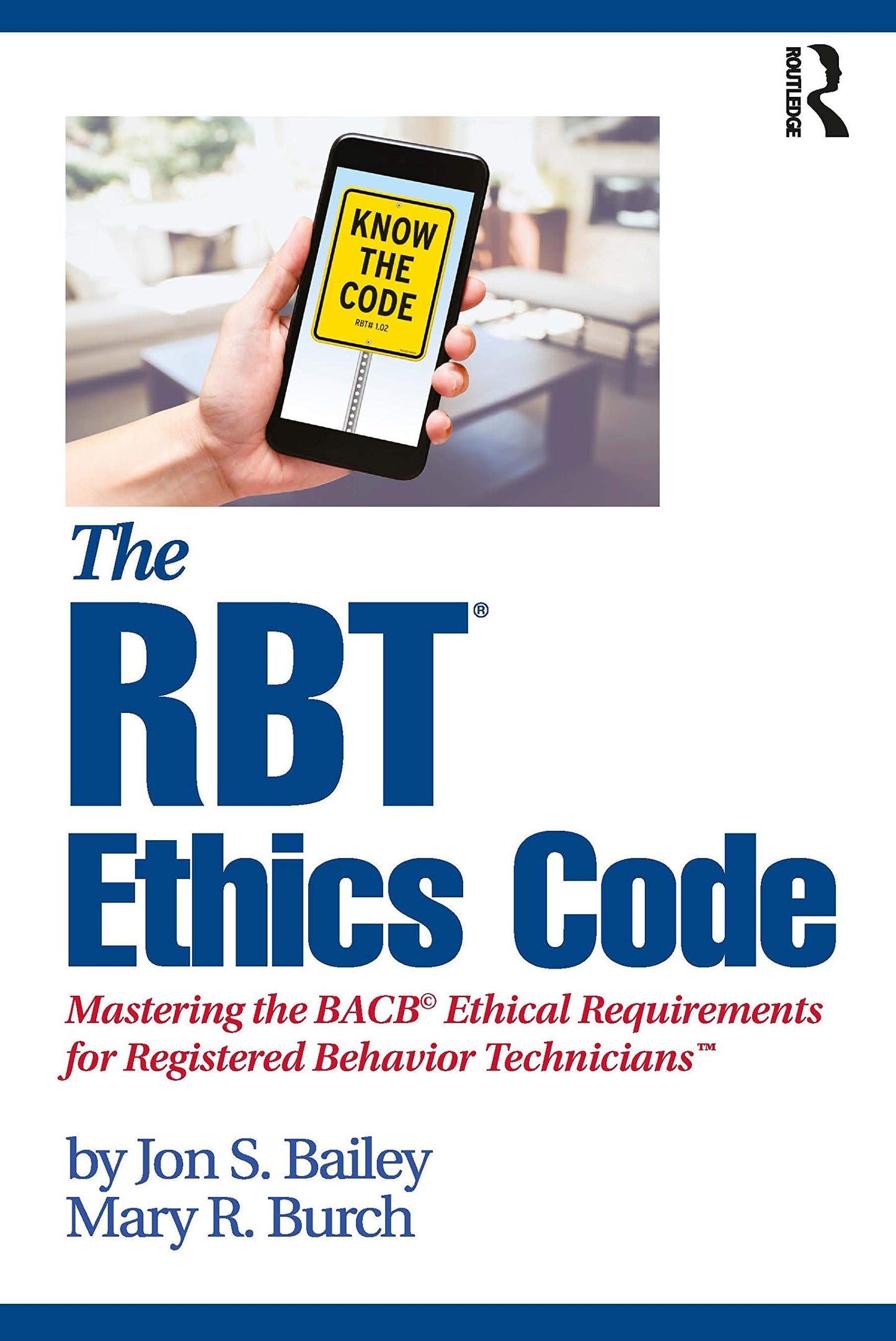 The RBT Ethics Code Mastering the BACB Ethical Requirements for Registered Behavior Technicians by Jon S. Bailey