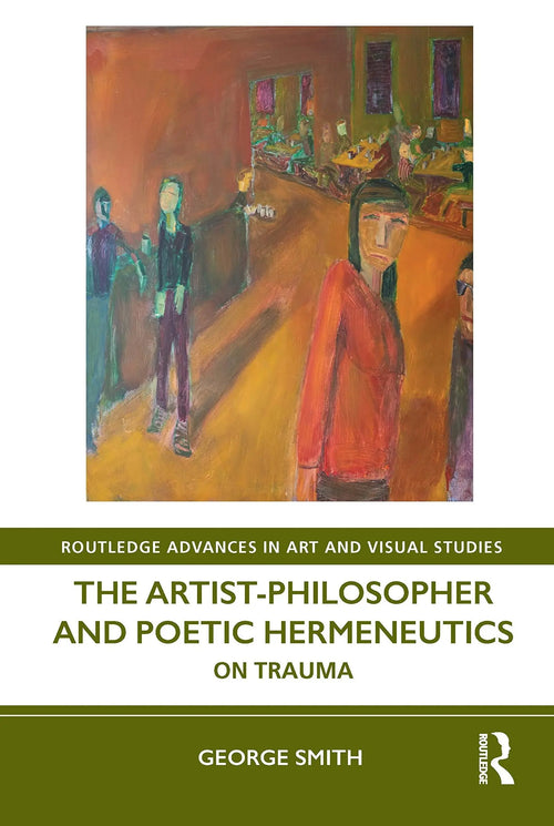 The Artist-philosopher and Poetic Hermeneutics On Trauma by George Smith