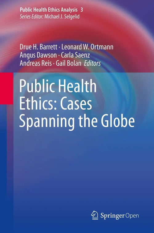 Public Health Ethics: Cases Spanning the Globe by Drue H. Barrett