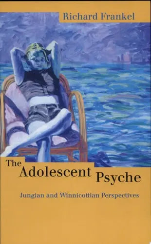 The Adolescent Psyche Jungian and Winnicottian Perspectives by Richard Frankel