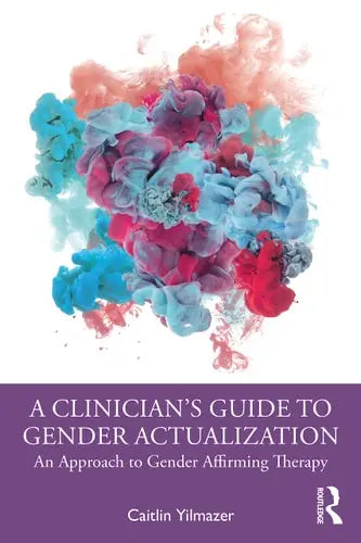 A Clinician's Guide to Gender Actualization An Approach to Gender Affirming Therapy