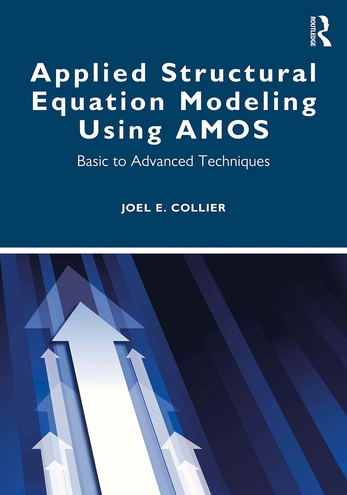 Applied Structural Equation Modeling Using AMOS Basic to Advanced Techniques by Joel E. Collier