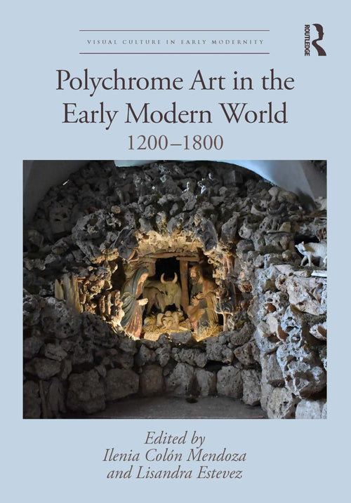 Polychrome Art in the Early Modern World 1200-1800 by Ilenia Colón Mendoza