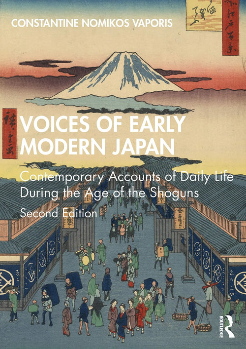 Voices of Early Modern Japan Contemporary Accounts of Daily Life During the Age of the Shoguns by Constantine Nomikos Vaporis