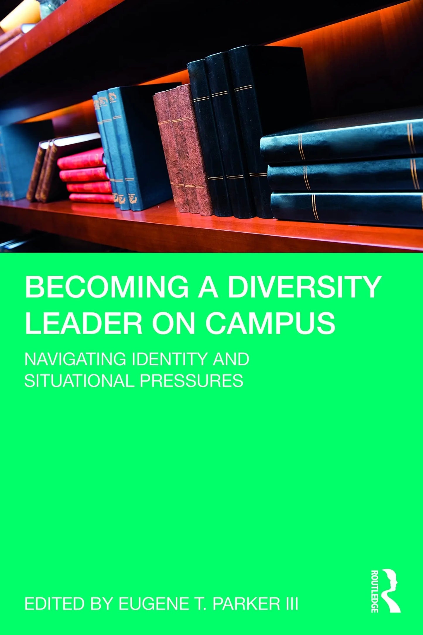 Becoming a Diversity Leader on Campus Navigating Identity and Situational Pressures by Eugene T. Parker (III) – book cover