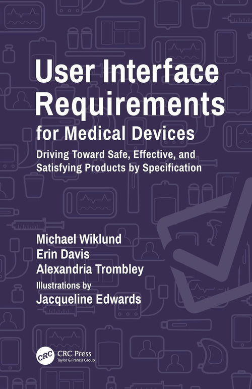 User Interface Requirements for Medical Devices Driving Toward Safe, Effective, and Satisfying Products by Specification by Michael Wiklund