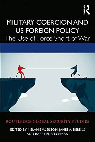 Military Coercion and US Foreign Policy The Use of Force Short of War by Melanie W. Sisson – book cover