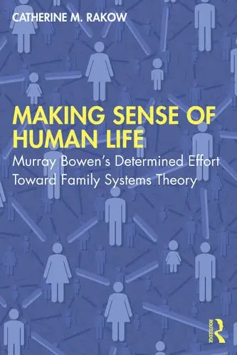Making Sense of Human Life Murray Bowen's Determined Effort Toward Family Systems Theory Routledge, Taylor & Francis Group