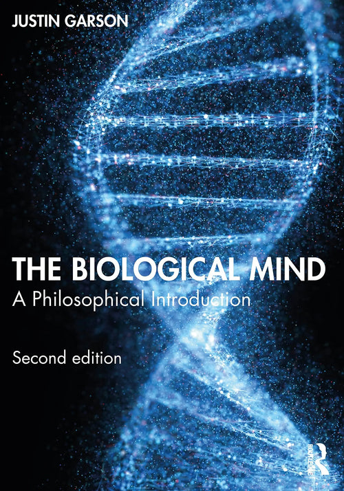 The Biological Mind A Philosophical Introduction by Justin Garson