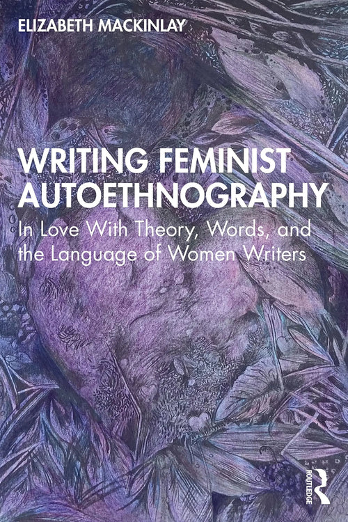Writing Feminist Autoethnography In Love with Theory, Words, and the Language of Women Writers
