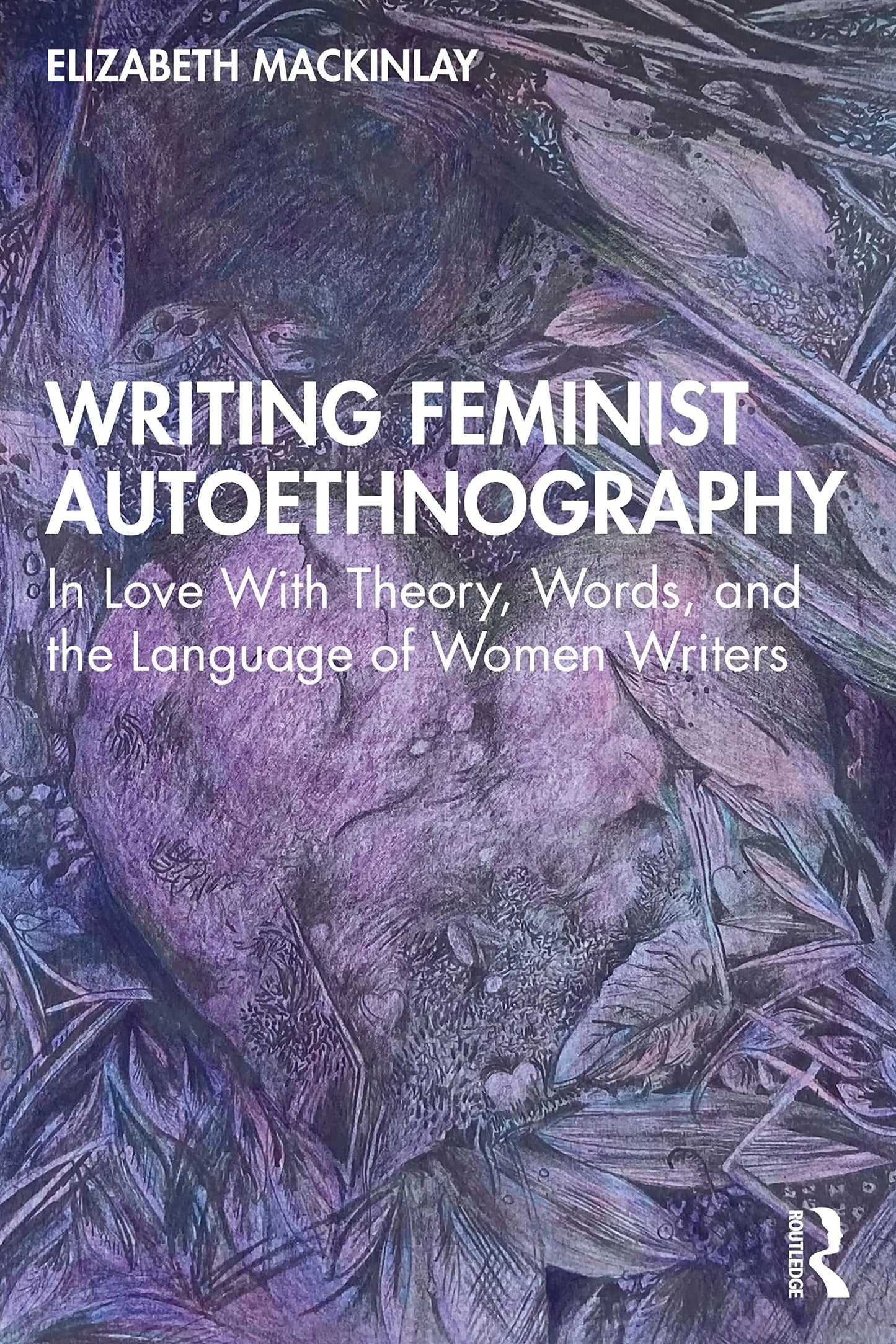 Writing Feminist Autoethnography In Love with Theory, Words, and the Language of Women Writers by Elizabeth – book cover