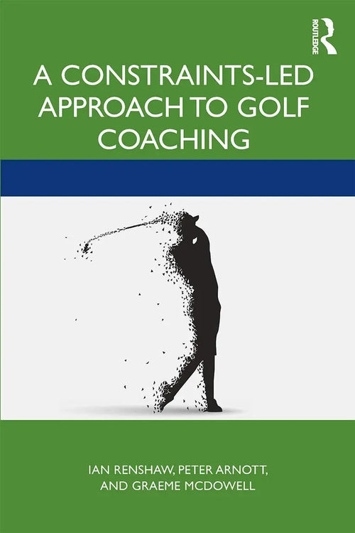 A Constraints-Led Approach to Golf Coaching by Ian Renshaw