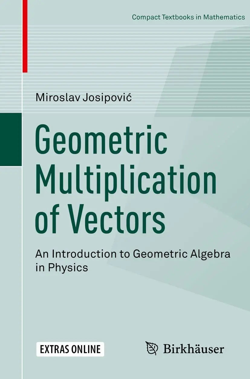 Geometric Multiplication of Vectors An Introduction to Geometric Algebra in Physics