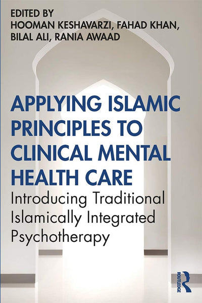 Applying Islamic Principles to Clinical Mental Health Care Introducing Traditional Islamically Integrated Psychotherapy by Hooman Keshavarzi
