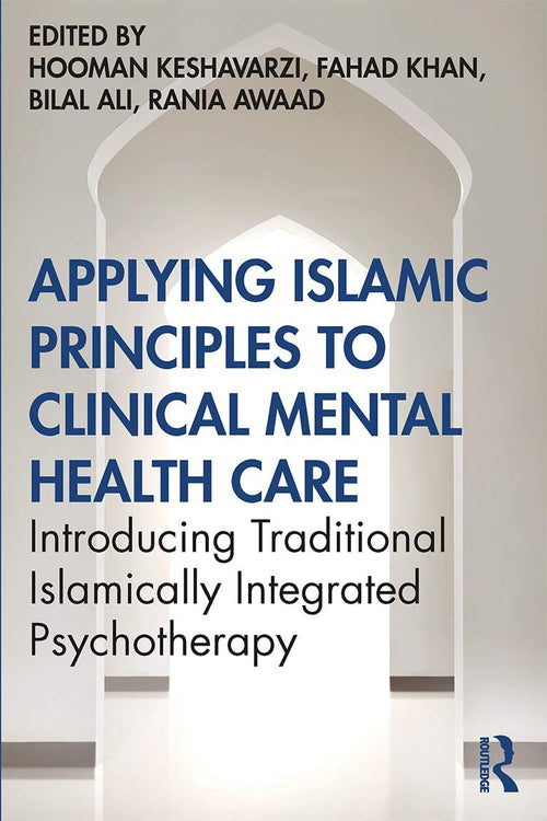 Applying Islamic Principles to Clinical Mental Health Care Introducing Traditional Islamically Integrated Psychotherapy by Hooman Keshavarzi