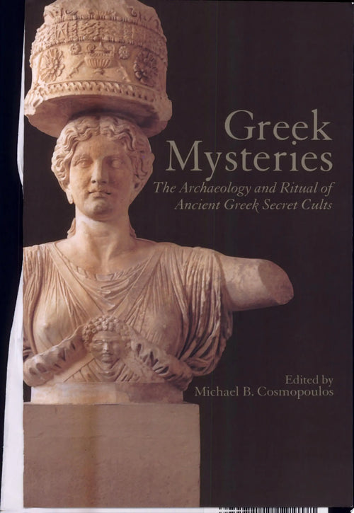 Greek Mysteries The Archaeology and Ritual of Ancient Greek Secret Cults by Michael B. Cosmopoulos
