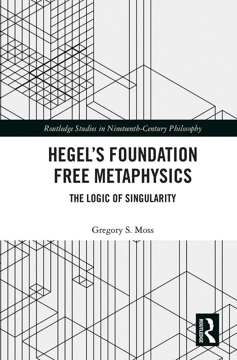 Hegel's Foundation Free Metaphysics The Logic of Singularity by Gregory S. Moss – book cover
