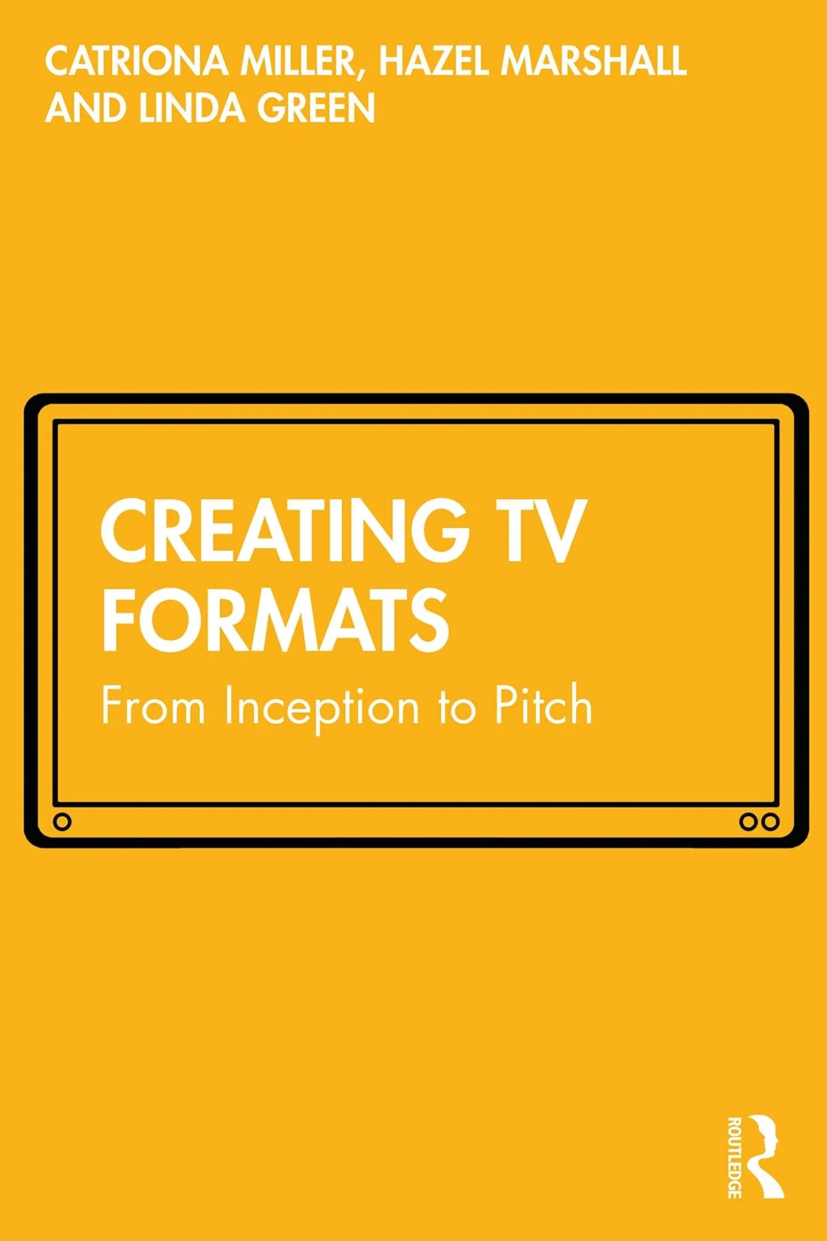 Creating TV Formats From Inception to Pitch by Catriona Miller – book cover