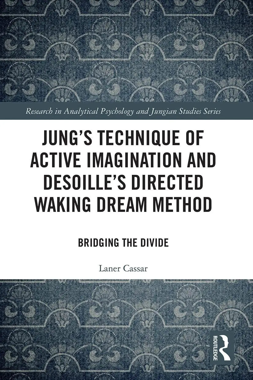 Jung's Technique of Active Imagination and Desoille's Directed Waking Dream Method Bridging the Divide by – book cover