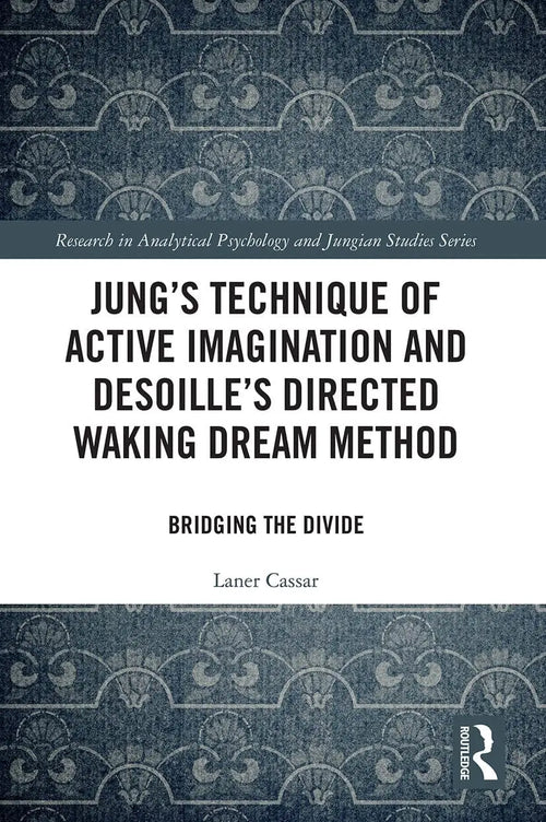 Jung's Technique of Active Imagination and Desoille's Directed Waking Dream Method Bridging the Divide by Laner Cassar