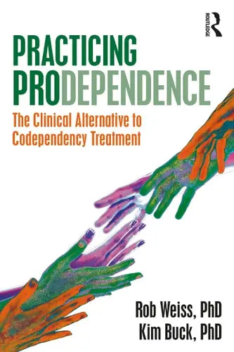 Practicing Prodependence The Clinical Alternative to Codependency Treatment Routledge