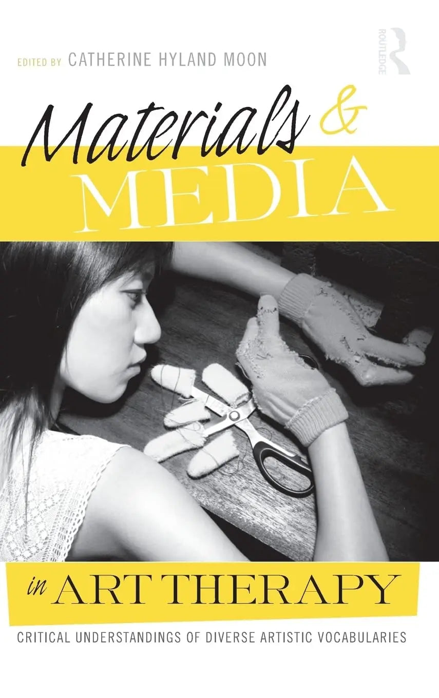 Materials & Media in Art Therapy Critical Understandings of Diverse Artistic Vocabularies by Catherine – book cover