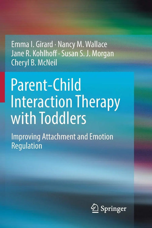 Parent-Child Interaction Therapy with Toddlers Improving Attachment and Emotion Regulation by Emma I. Girard